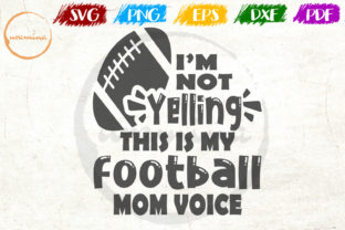 I'm Not Yelling Football Mom Graphics for Crafts